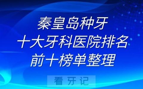 秦皇岛种牙十大牙科医院排名前十榜单整理