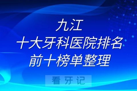 九江十大牙科医院排名前十榜单整理