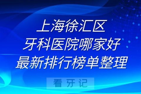 上海徐汇区牙科医院哪家好最新排行榜单整理