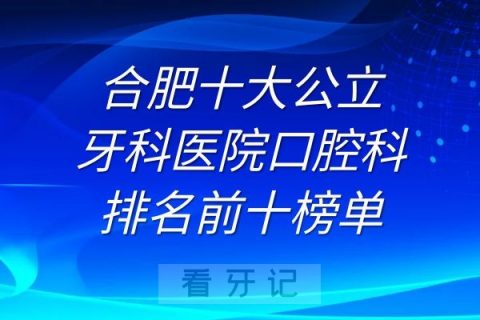 合肥十大公立牙科医院口腔科排名前十榜单