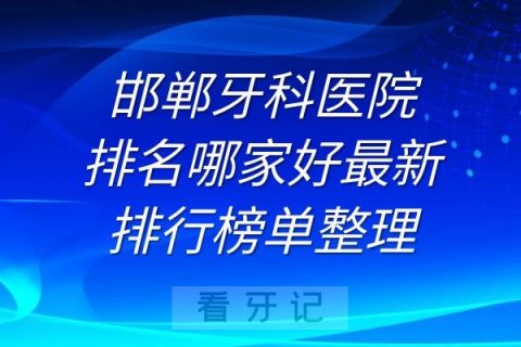 邯郸牙科医院排名及最新排行榜单