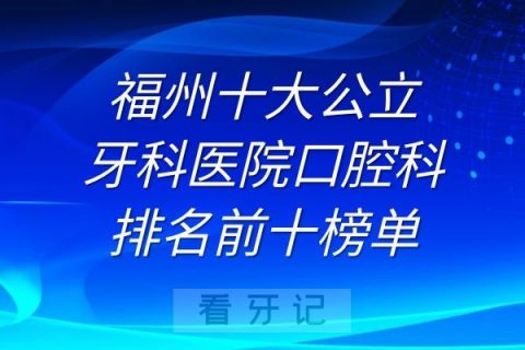 福州十大公立牙科医院口腔科排名前十榜单