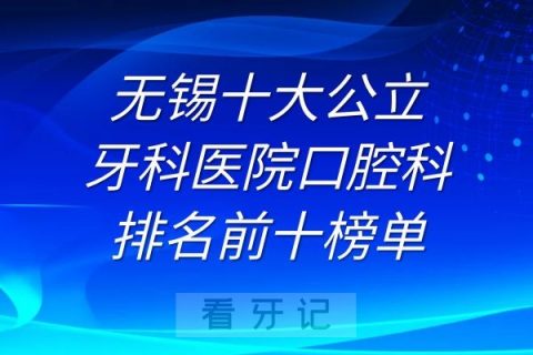 无锡十大公立牙科医院口腔科排名前十榜单