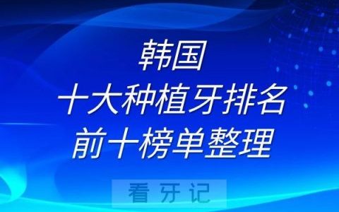 韩国十大种植牙排名前十榜单整理