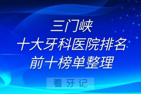 三门峡十大牙科医院排名前十榜单整理