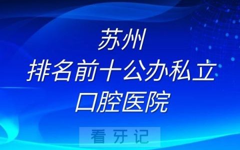 苏州排名前十口腔医院名单