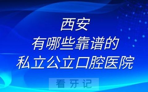 西安有哪些靠谱的私立公立口腔医院