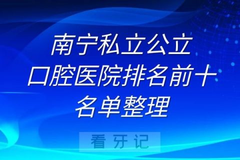 南宁私立公立口腔医院排名前十名单整理