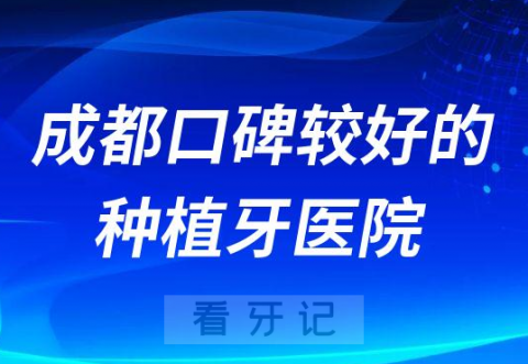 成都口碑较好的种植牙医院有哪些推荐三家