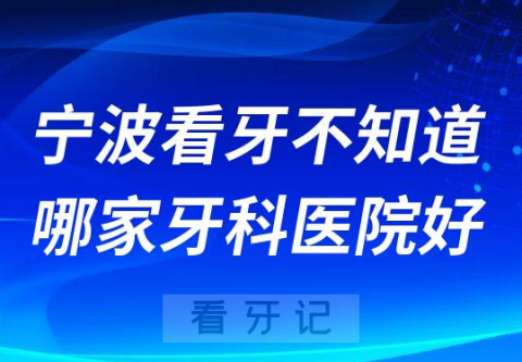 宁波看牙不知道哪家牙科医院好第三批口碑排名整理