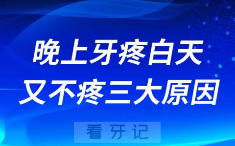 晚上牙疼白天又不疼三大原因要挂什么科