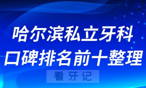 哈尔滨私立牙科口碑排名前十整理