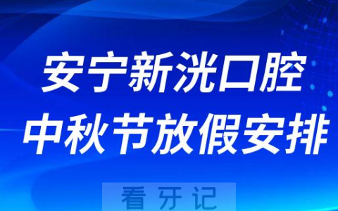 安宁新洸口腔医院中秋节放假安排