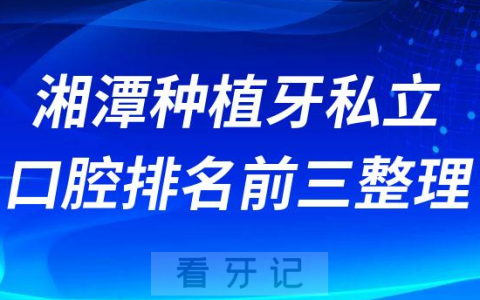 湘潭种植牙私立口腔排名前三整理