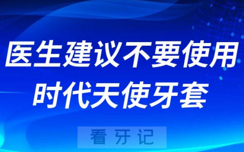 医生建议不要使用时代天使牙套？
