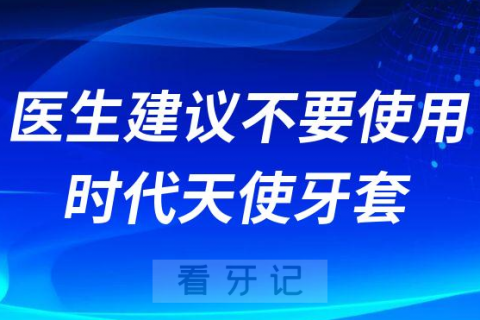 医生建议不要使用时代天使牙套？