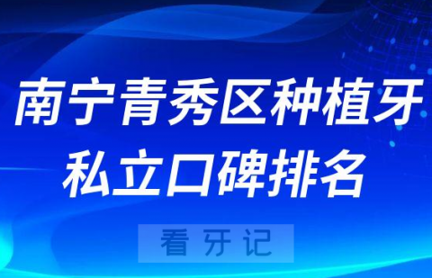 南宁青秀区种植牙医院私立口碑排名名单整理