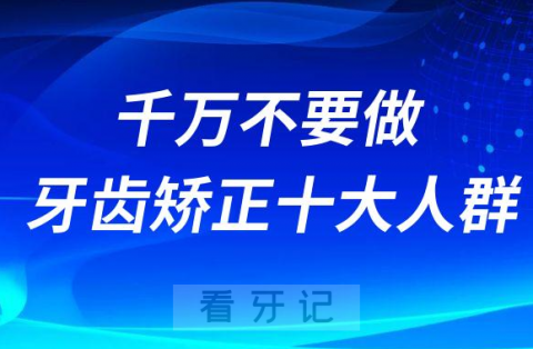 千万不要做牙齿矫正十大人群