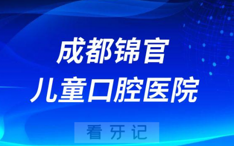 成都锦官儿童口腔医院是三级公立还是三级民营医院