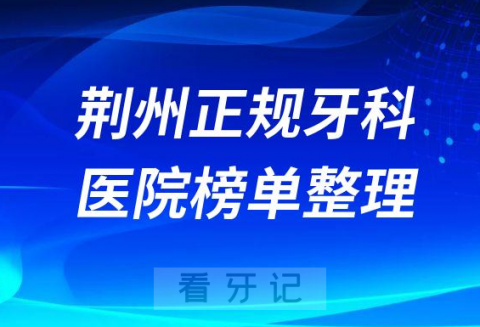 荆州口腔排名前十的十大正规牙科医院榜单整理