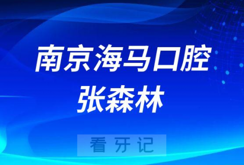 南京海马口腔张森林介绍