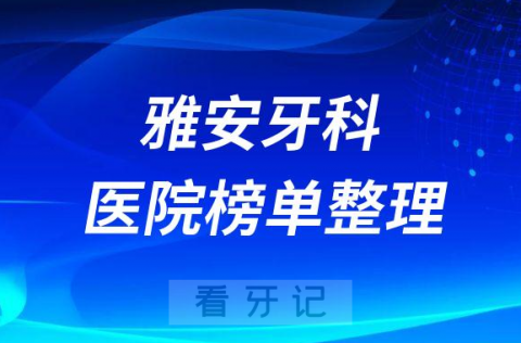 雅安口腔排名前十的十大正规牙科医院榜单整理