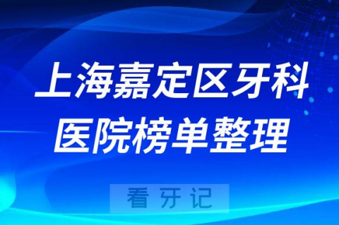 上海嘉定区口腔排名前十的十大正规牙科医院榜单整理