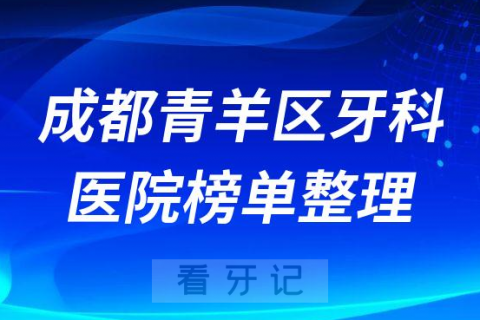 成都青羊区口腔排名前十的十大正规牙科医院榜单整理