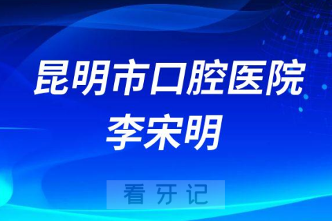 昆明市口腔医院李宋明医生简介