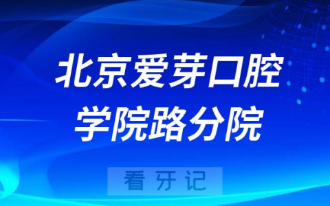 北京爱芽口腔学院路分院介绍