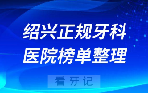 绍兴口腔排名前十的十大正规牙科医院榜单整理