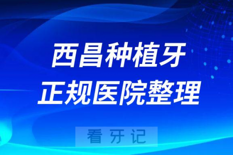 西昌十大种植牙医院榜单私立口腔医院前十排名整理