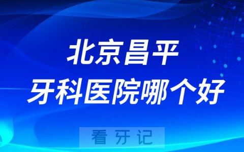 北京昌平区十大种植牙医院榜单私立口腔医院前十排名整理