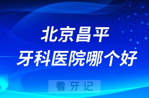 北京昌平区十大种植牙医院榜单私立口腔医院前十排名整理