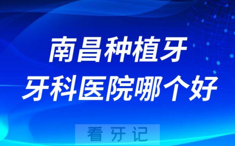 南昌十大种植牙医院榜单私立口腔医院前十排名整理