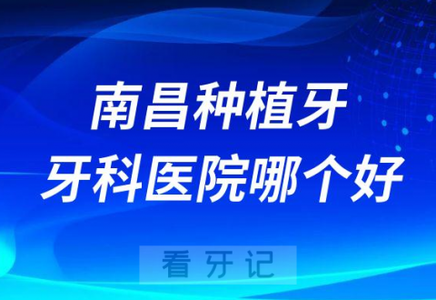 南昌十大种植牙医院榜单私立口腔医院前十排名整理