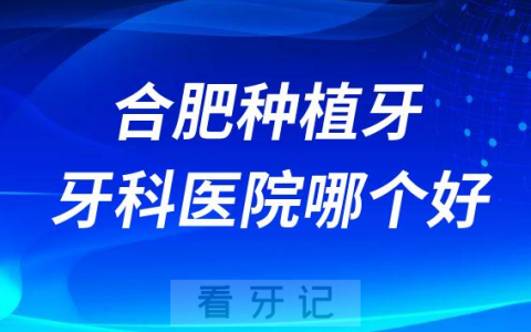合肥十大种植牙医院榜单私立口腔医院前十排名整理