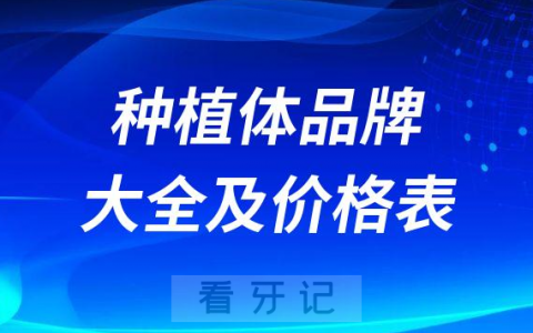 种植体品牌大全及价格表排行榜整理（2022-2023）