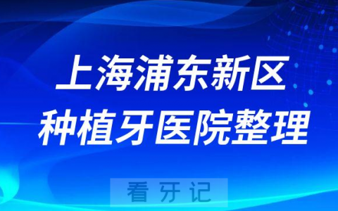 上海浦东新区十大种植牙医院榜单私立口腔医院前十排名整理