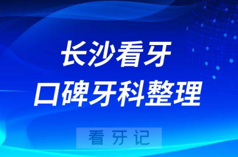 长沙看牙口碑好的十大私立口腔医院排名前十整理