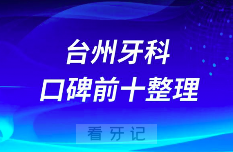 台州牙科医院哪里好台州口腔医院排名前十整理