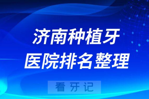 济南十大种植牙医院榜单私立口腔医院前十排名整理