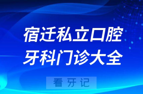 宿迁口腔医院哪家最好宿迁私立口腔牙科门诊排名前十大全