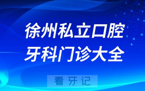 徐州口腔医院哪家最好徐州私立口腔牙科门诊排名前十大全