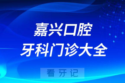 嘉兴口腔医院哪家最好嘉兴私立口腔牙科门诊排名前十大全