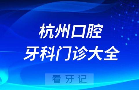 杭州口腔医院哪家最好杭州私立口腔牙科门诊排名前十大全