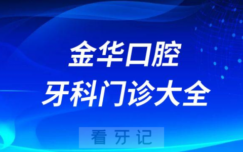 金华口腔医院哪家最好金华私立口腔牙科门诊排名前十大全