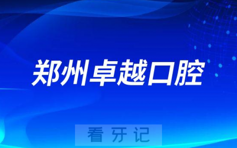 郑州卓越口腔怎么样