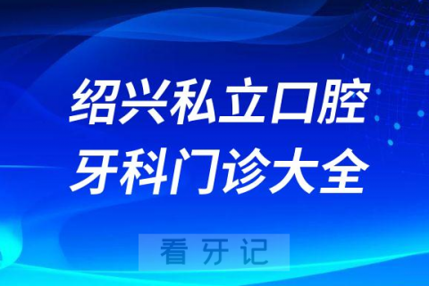 绍兴口腔医院哪家最好绍兴私立口腔牙科门诊排名前十大全