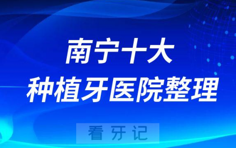 南宁十大种植牙医院榜单私立口腔医院前十排名整理
